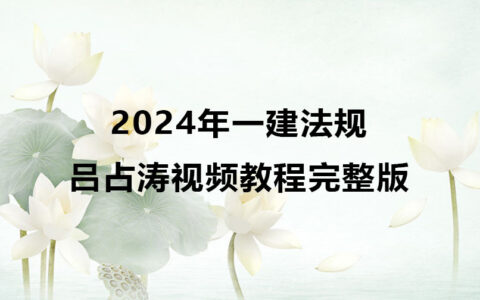 吕占涛2024年一建法规视频教程完整版百度云