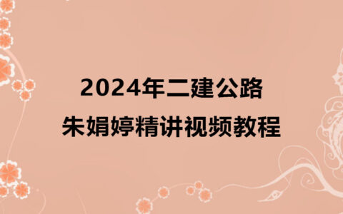 2024年二建公路实务朱娟婷精讲视频教程百度云网盘