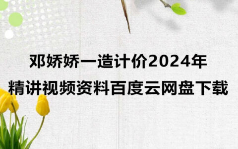 邓娇娇一造计价2024年精讲视频资料百度云网盘下载