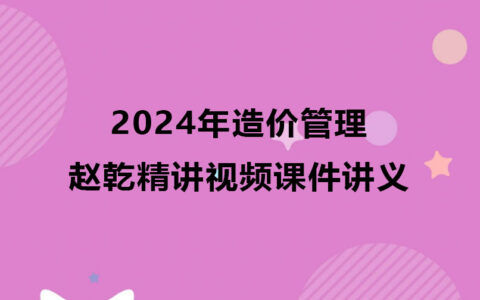 2024年赵乾造价管理精讲视频课件讲义百度云网盘