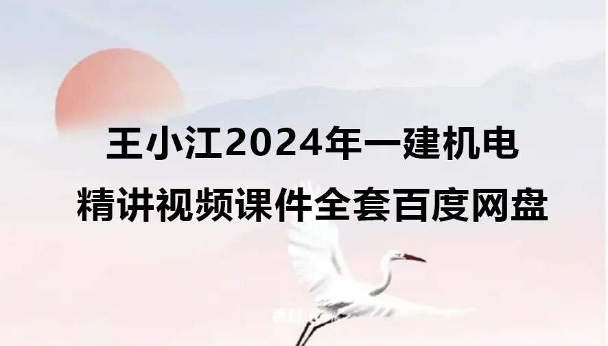 王小江2024年一建机电精讲视频课件全套百度网盘