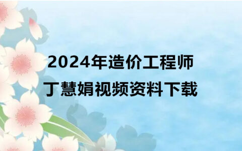 丁慧娟2024年造价工程师视频资料下载（造价管理精讲视频）