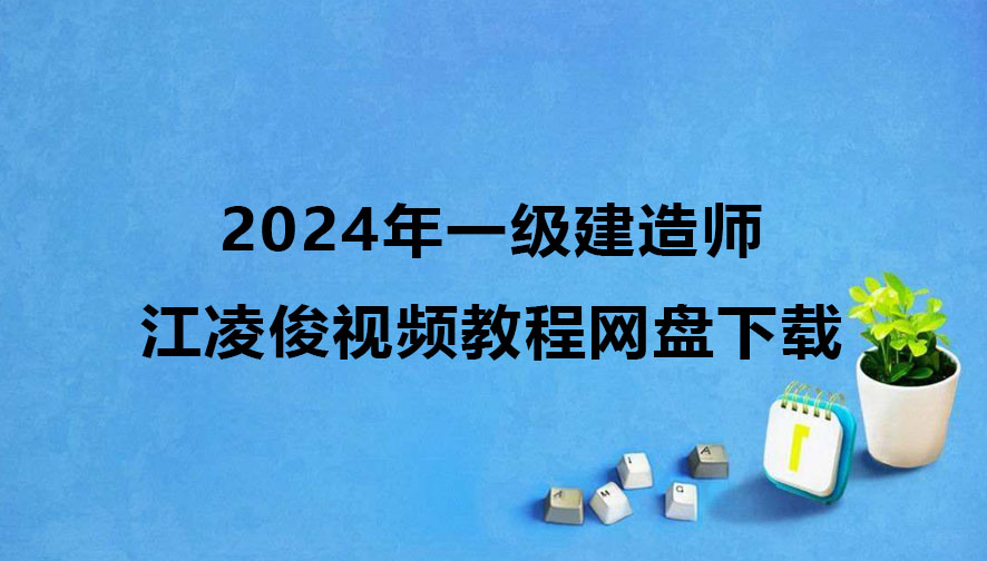 2024年一级建造师江凌俊视频教程网盘下载（一建建筑视频讲义）