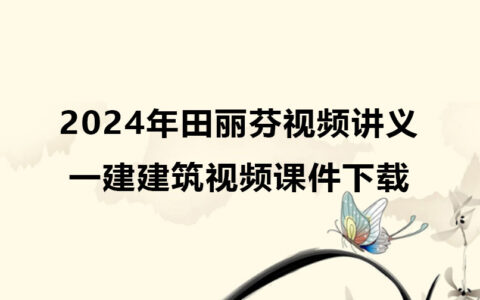 2024年田丽芬一级建造师视频讲义（一建建筑视频课件下载）