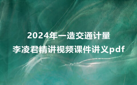 李凌君2024年一造交通计量精讲视频课件讲义pdf完整版