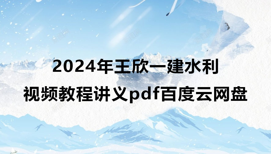 2024年王欣一建水利视频教程讲义pdf百度云网盘