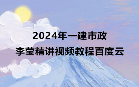 2024年李莹一建市政实务精讲视频教程百度云网盘