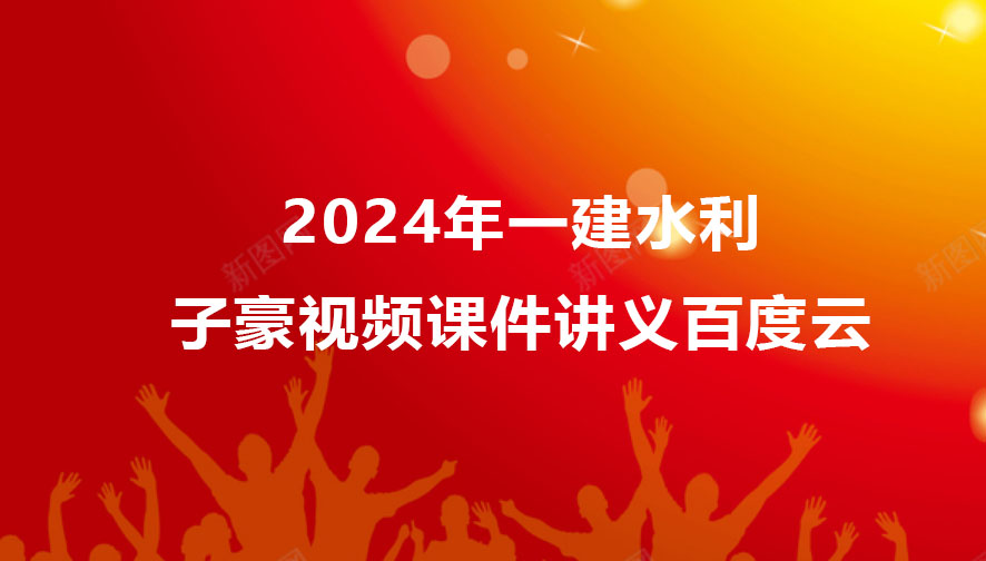 子豪2024年一建水利视频下载（精讲班视频课件讲义百度云）