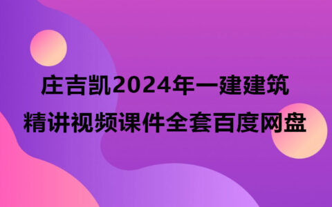 庄吉凯2024年一建建筑精讲视频课件全套百度网盘
