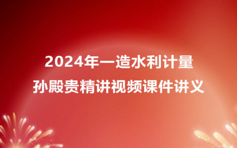 2024年孙殿贵一造水利计量精讲视频课件讲义百度云网盘
