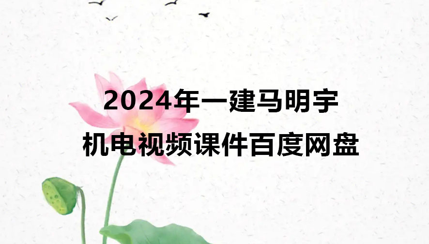 2024年一建马明宇机电视频课件百度网盘（精讲班全套）