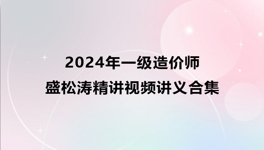 盛松涛2024年一级造价师精讲视频合集（水利计量视频教程）