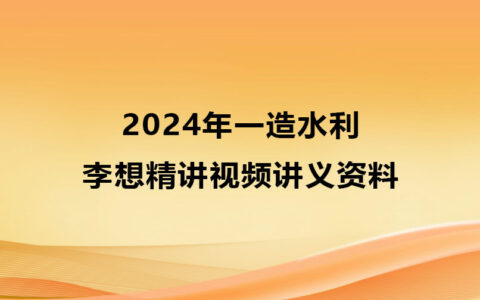 2024年李想一造水利精讲视频讲义资料百度网盘