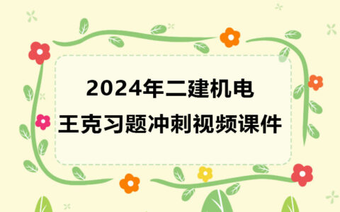 王克二建机电2024年习题冲刺视频课件百度云网盘