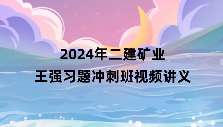 王强2024年二建矿业新教材视频讲义百度网盘（习题+冲刺）