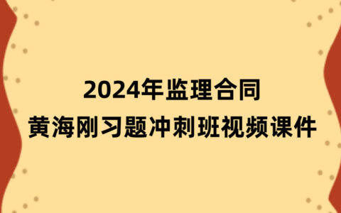 2024年监理黄海刚合同新教材视频讲义百度网盘（习题+冲刺）
