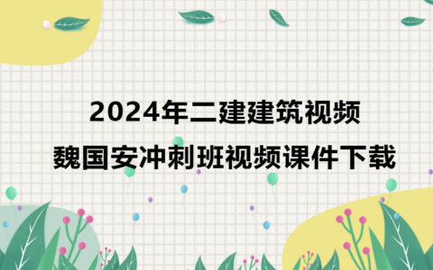 2024年二建建筑视频魏国安冲刺班视频课件下载