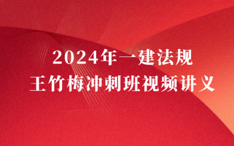 王竹梅2024年一建法规视频教程全集百度云（精讲+习题+冲刺）