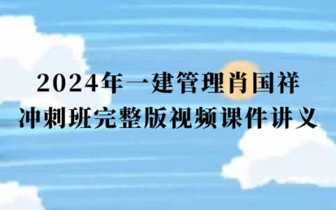 2024年一建管理肖国祥冲刺班完整版视频课件讲义pdf百度云网盘