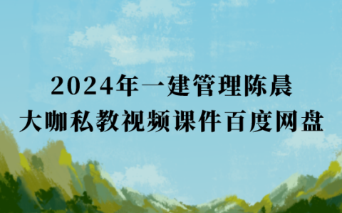 2024年一建管理缴广才强化技巧班视频讲义百度云（一级建造师新教材视频课件全集）