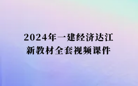 2024年一建经济达江新教材全套视频课件百度云网盘（经济+习题+冲刺）