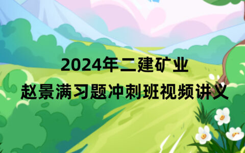 赵景满2024年二建矿业冲刺串讲视频教程课件百度云网盘