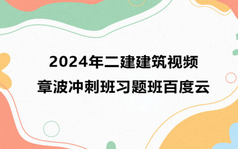 章波2024年二建建筑视频冲刺班习题班百度云