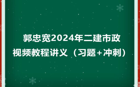 郭忠宽2024年二建市政视频教程讲义百度云（习题+冲刺）
