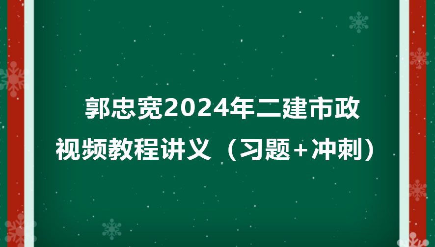 郭忠宽2024年二建市政视频教程讲义百度云（习题+冲刺）