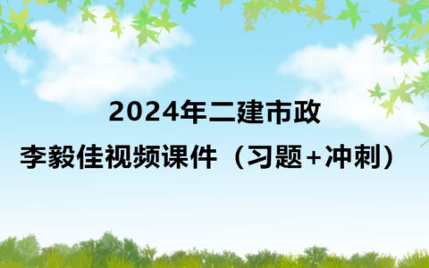 李毅佳2024年二建市政视频课件全集百度云网盘（习题+冲刺）