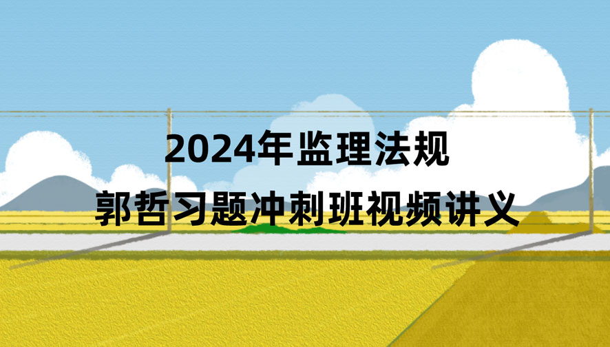 2024年监理工程师法规郭哲最新视频课件百度云（习题+冲刺）