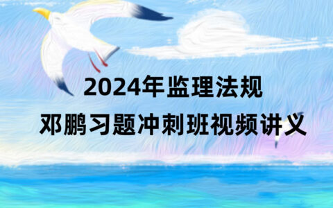 邓鹏2024监理工程师法规视频讲义pdf百度云下载（习题+冲刺）
