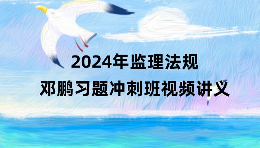 邓鹏2024监理工程师法规视频讲义pdf百度云下载（习题+冲刺）