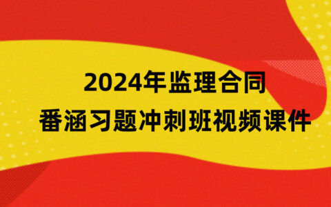 番涵2024监理工程师合同最新视频讲义pdf百度云下载（习题+冲刺）