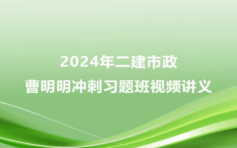 2024年二建市政曹明明冲刺习题班视频讲义百度云下载