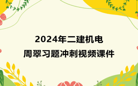 周翠二建机电2024年视频课件讲义百度云（习题班全集）