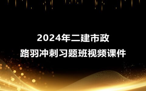 路羽二建市政2024年全套冲刺习题班视频课件下载