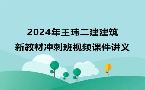 王玮二建建筑2024年新教材冲刺班视频课件讲义下载