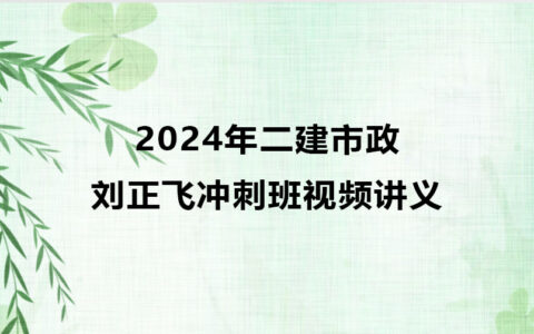 2024年二建市政刘正飞冲刺班视频讲义百度云下载