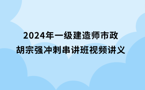2024年一级建造师胡宗强冲刺串讲班视频讲义完整版百度云网盘（一建市政视频课件）