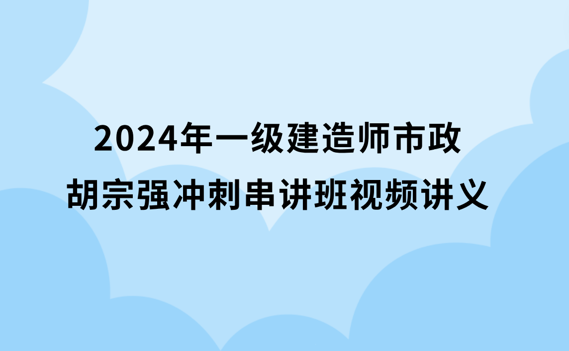 2024年一级建造师胡宗强冲刺串讲班视频讲义完整版百度云网盘（一建市政视频课件）