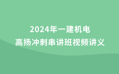 2024年一建机电高扬冲刺串讲班视频讲义pdf百度云分享（新教材全集）