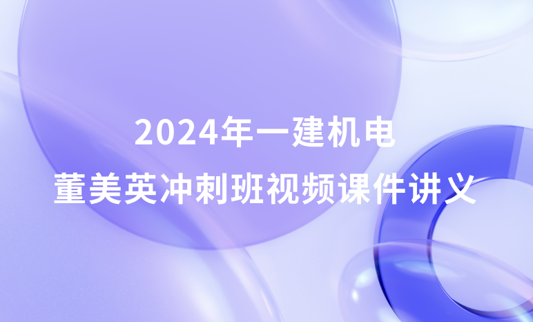 2024年一建机电董美英冲刺班视频课件网盘下载（一级建造师新教材视频教程）