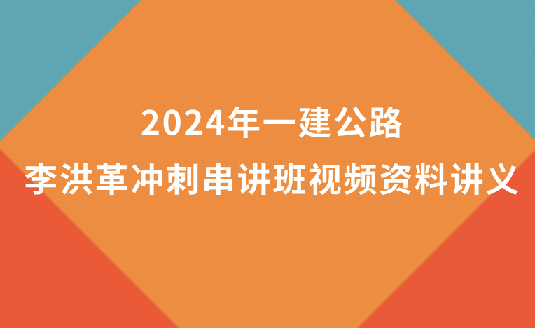 李洪革2024年一建公路冲刺串讲班视频资料讲义百度网盘