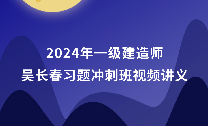 吴长春2024年一级建造师习题冲刺班视频讲义百度云（一建水利视频教程）