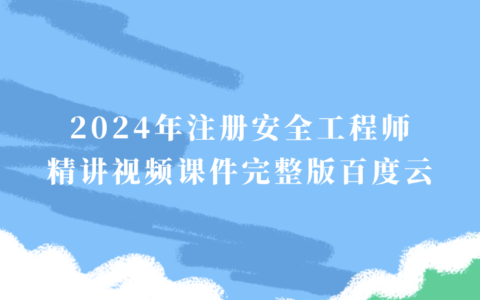 2024年注册安全工程师精讲视频课件完整版百度云网盘