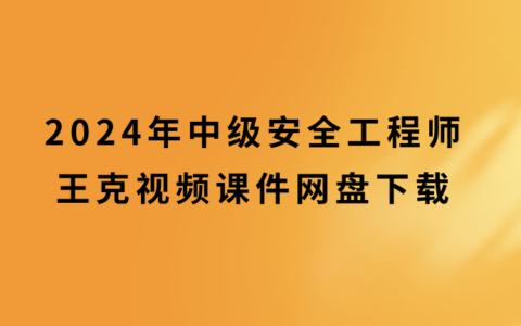 2024年中级安全工程师王克精讲视频课件网盘下载（注安管理视频讲义pdf）