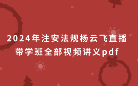 2024年注安法规杨云飞直播带学班全部视频讲义pdf网盘下载