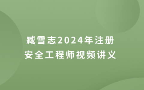 臧雪志2024年注册安全工程师视频讲义（注安建筑视频教程全集）