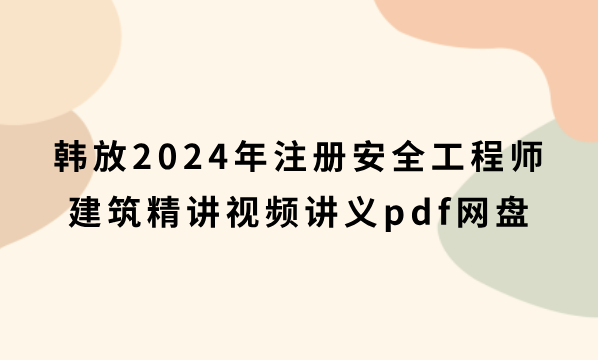 韩放2024年注册安全工程师建筑精讲视频讲义pdf网盘下载